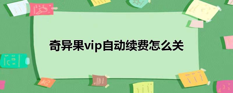 奇异果vip自动续费怎么关