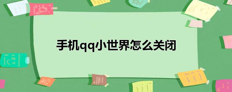 手机qq小世界怎么关闭