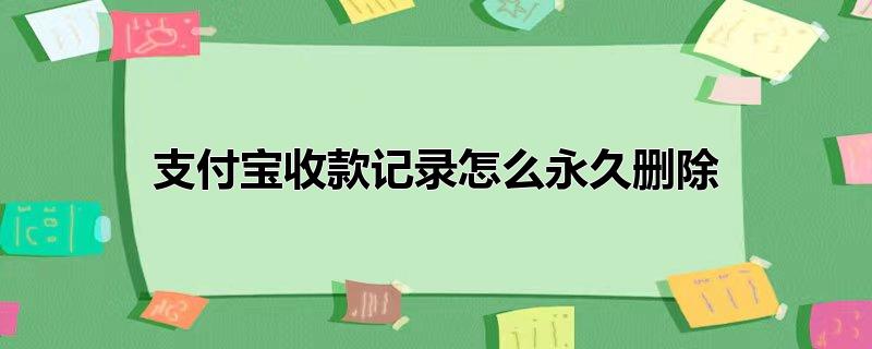 支付宝收款记录怎么永久删除