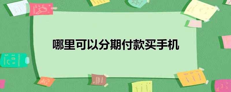 哪里可以分期付款买手机