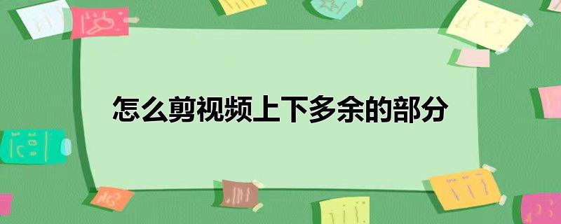 怎么剪视频上下多余的部分