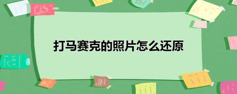 打马赛克的照片怎么还原