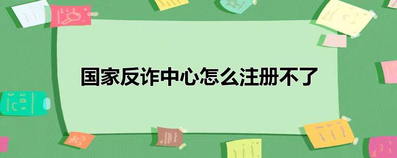 国家反诈中心怎么注册不了