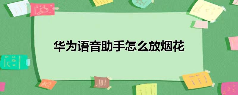 华为语音助手怎么放烟花