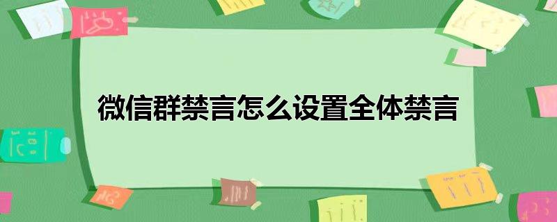 微信群禁言怎么设置全体禁言