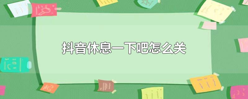 抖音休息一下吧怎么关