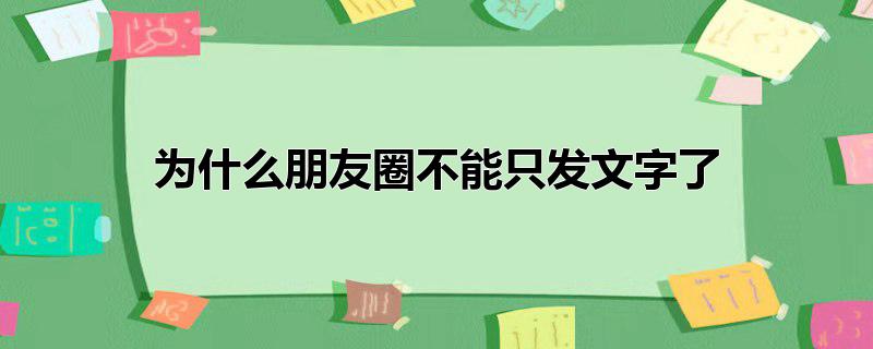 为什么朋友圈不能只发文字了