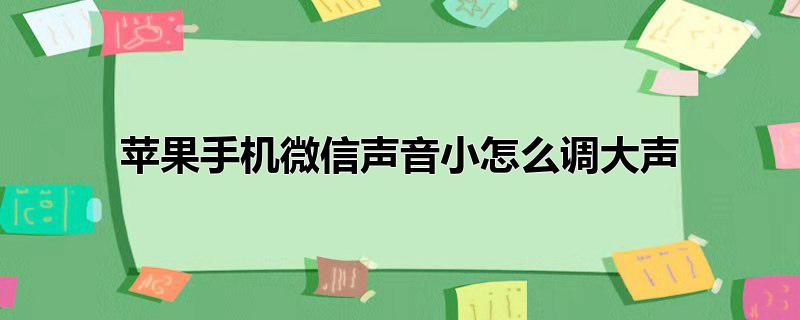 苹果手机微信声音小怎么调大声