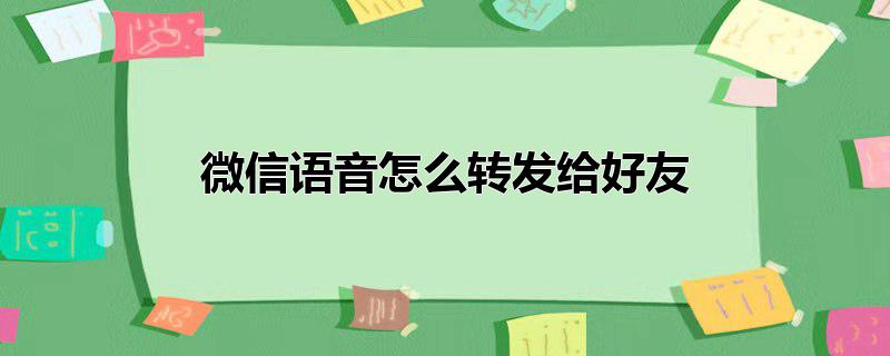 微信语音怎么转发给好友