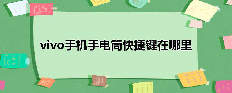 vivo手机手电筒快捷键在哪里