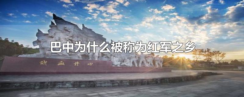 巴中为什么被称为红军之乡