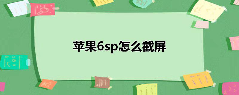 苹果6sp怎么截屏