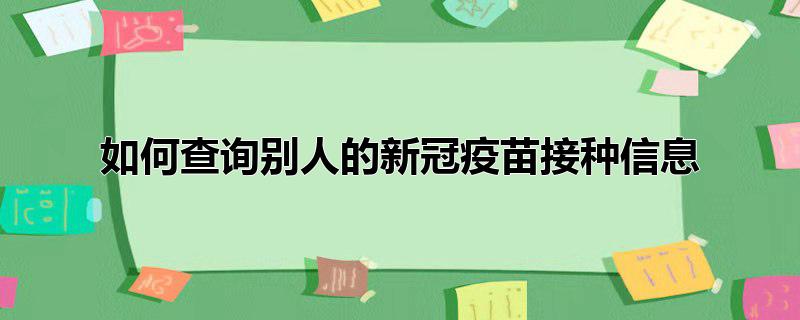 如何查询别人的新冠疫苗接种信息