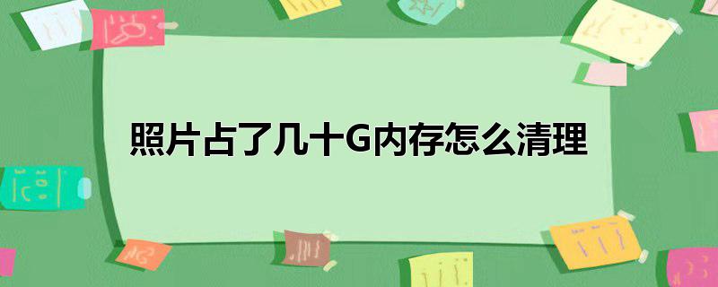 照片占了几十G内存怎么清理