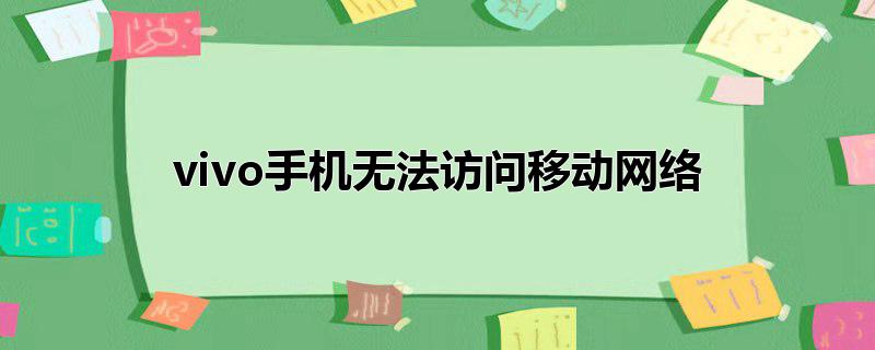 vivo手机无法访问移动网络