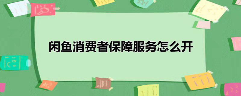 闲鱼消费者保障服务怎么开