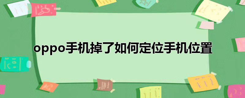 oppo手机掉了如何定位手机位置