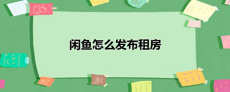 闲鱼怎么发布租房