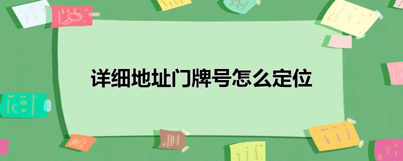 详细地址门牌号怎么定位