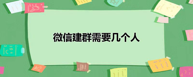 微信建群需要几个人