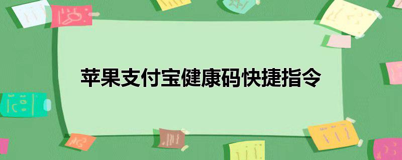 苹果支付宝健康码快捷指令