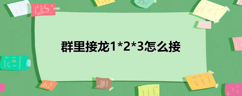 群里接龙1*2*3怎么接