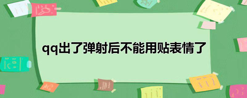 qq出了弹射后不能用贴表情了