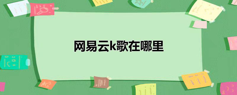 网易云k歌在哪里