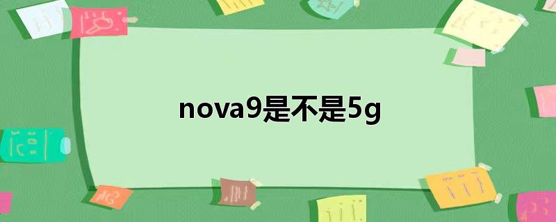 nova9是不是5g