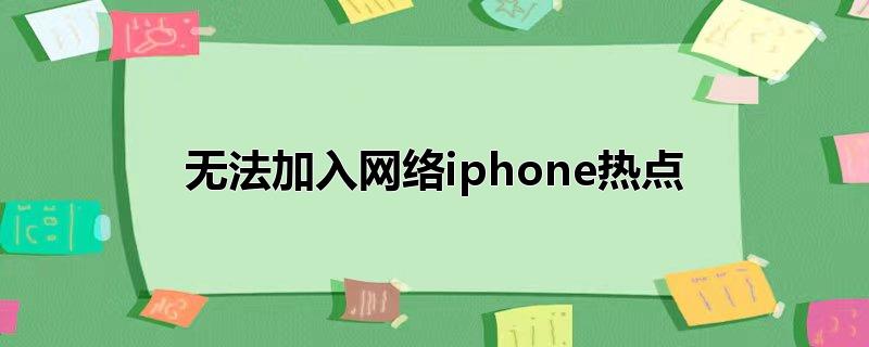 无法加入网络iphone热点