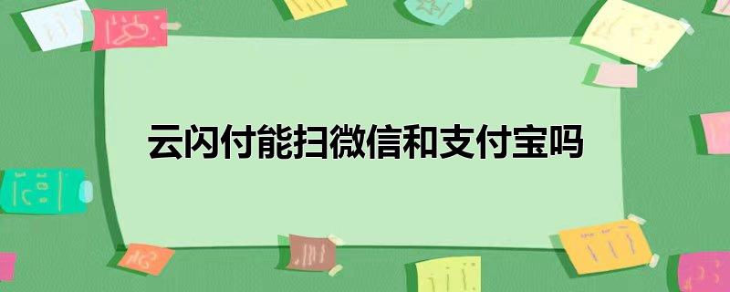 云闪付能扫微信和支付宝吗