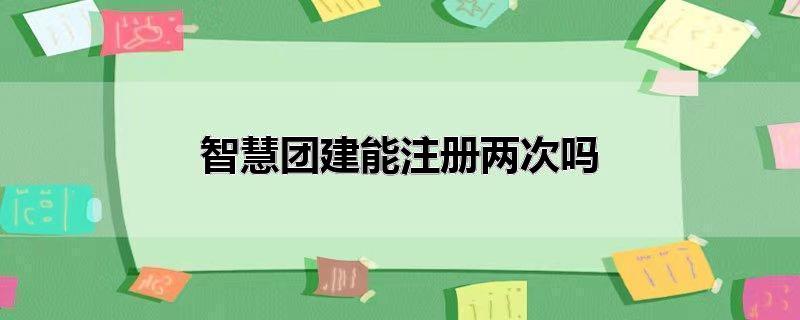 智慧团建能注册两次吗