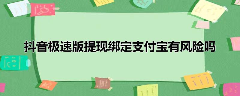 抖音极速版提现绑定支付宝有风险吗