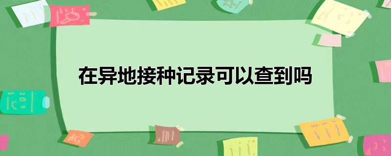 在异地接种记录可以查到吗