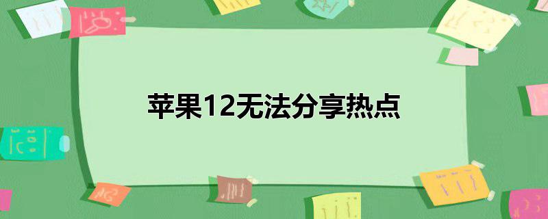 苹果12无法分享热点