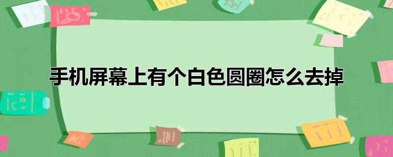 手机屏幕上有个白色圆圈怎么去掉