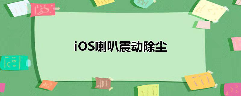 iOS喇叭震动除尘