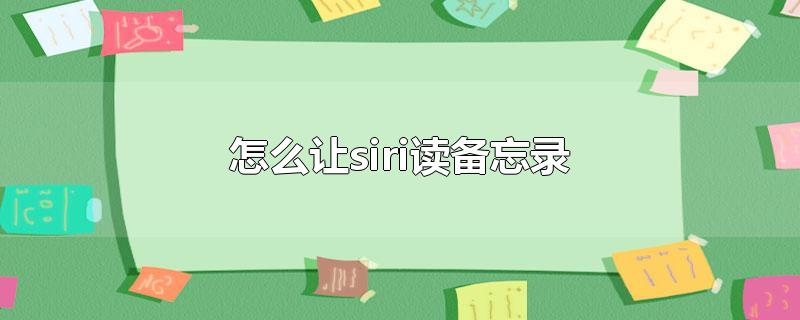 怎么让siri读备忘录