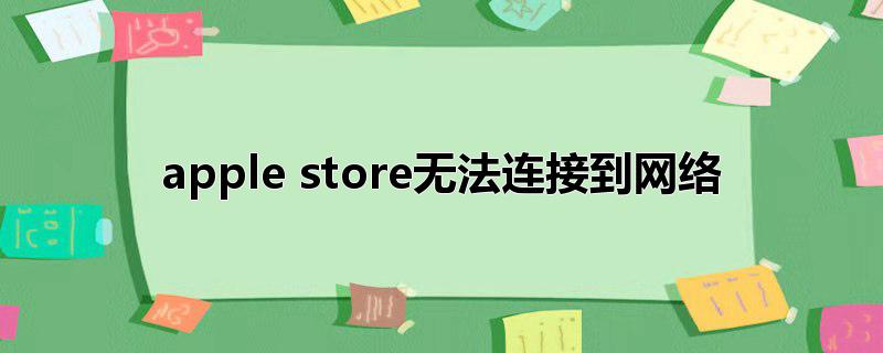 apple store无法连接到网络