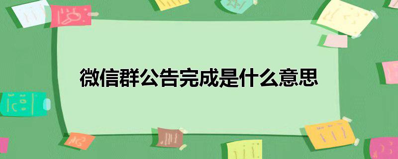 微信群公告完成是什么意思