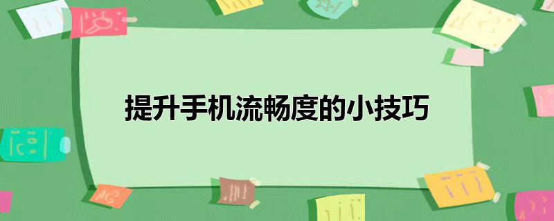 提升手机流畅度的小技巧