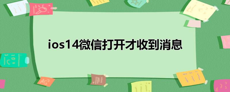 ios14微信打开才收到消息