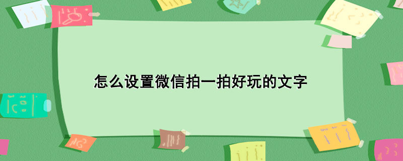 怎么设置微信拍一拍好玩的文字