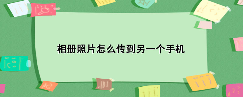 相册照片怎么传到另一个手机