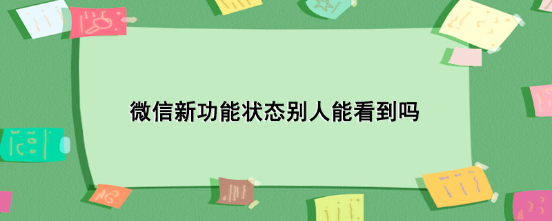 微信新功能状态别人能看到吗