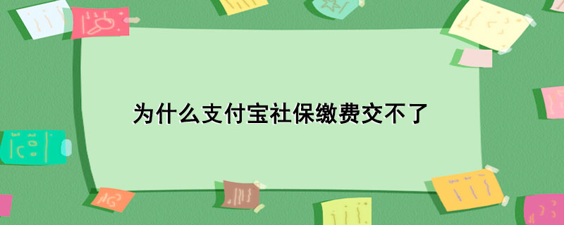 为什么支付宝社保缴费交不了