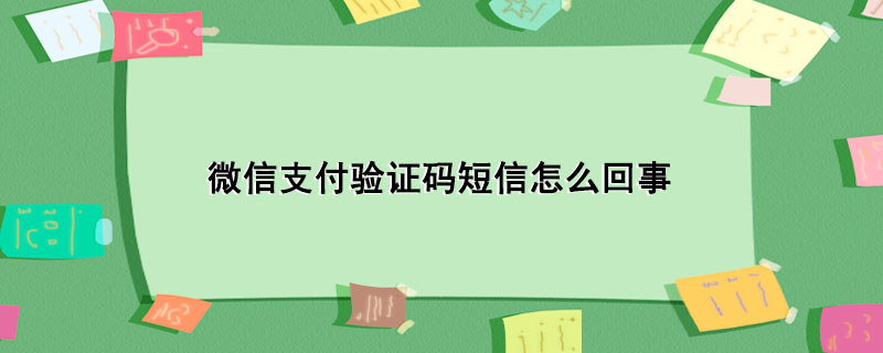 微信支付验证码短信怎么回事