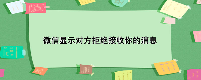 微信显示对方拒绝接收你的消息