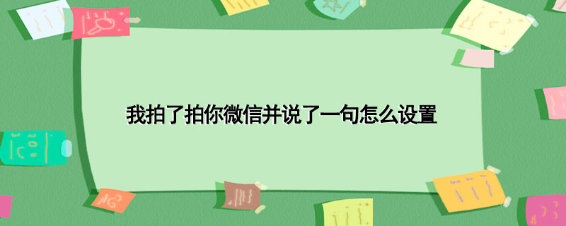 我拍了拍你微信并说了一句怎么设置