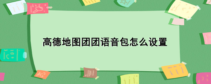 高德地图团团语音包怎么设置